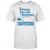 Swing For The Retarded Committee Member Shirt