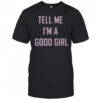Tell Me I’m A Good Girl T-Shirt