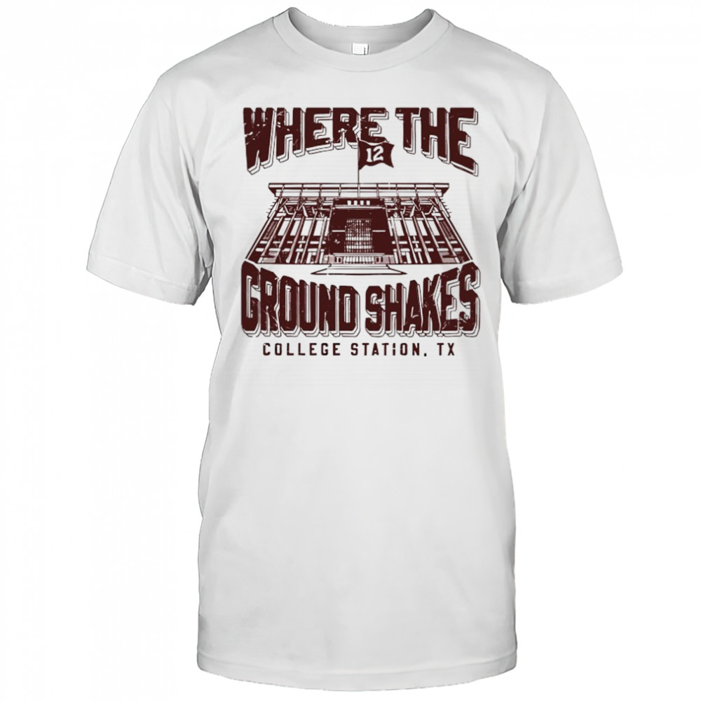 Texas A&M Aggies where the Ground Shakes shirt