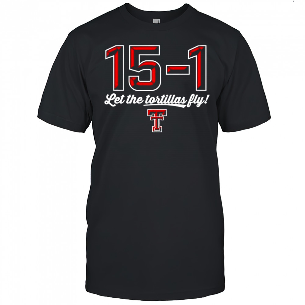 Texas Tech Red Raiders 15-1 let the Tortillas fly shirt