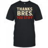 Thanks Bres you stiff shirt