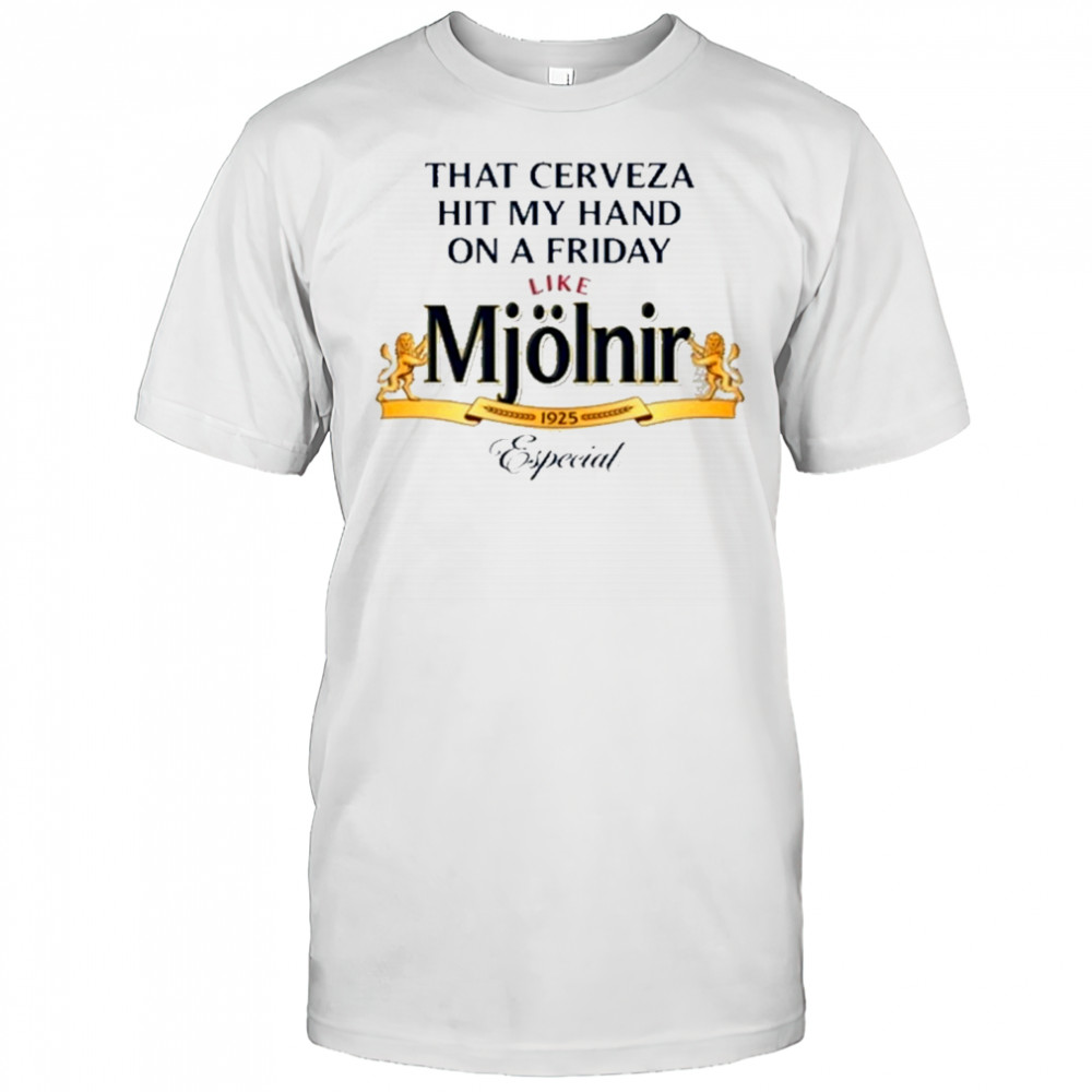 That Cerveza Hit My Hand On A Friday Like Mjolnir T-Shirt