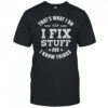 That’s What I Do I Fix Stuff And Know Things T-Shirt