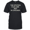 The Epstein Files Are Not In Chicago T-shirt