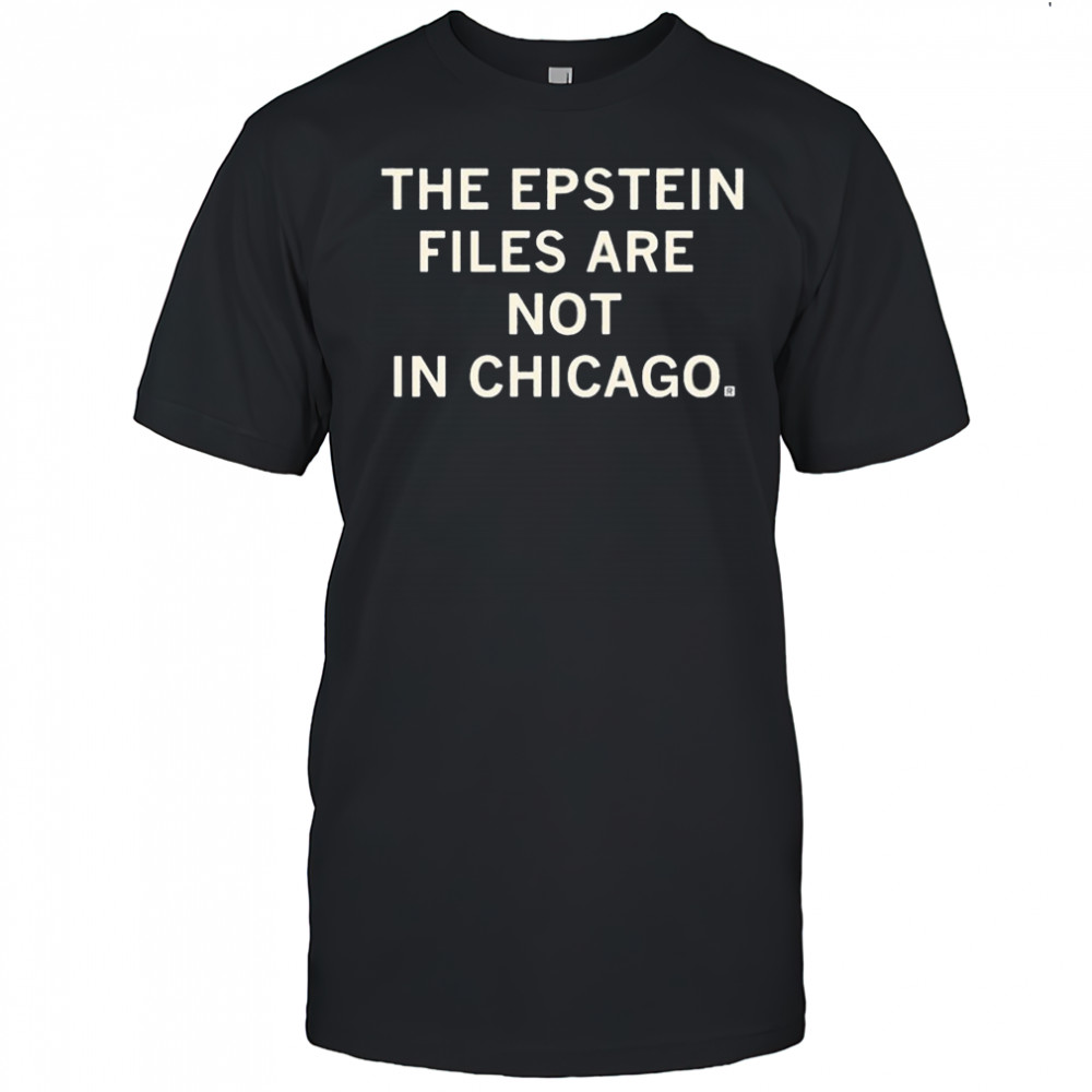 The Epstein Files Are Not In Chicago T-shirt