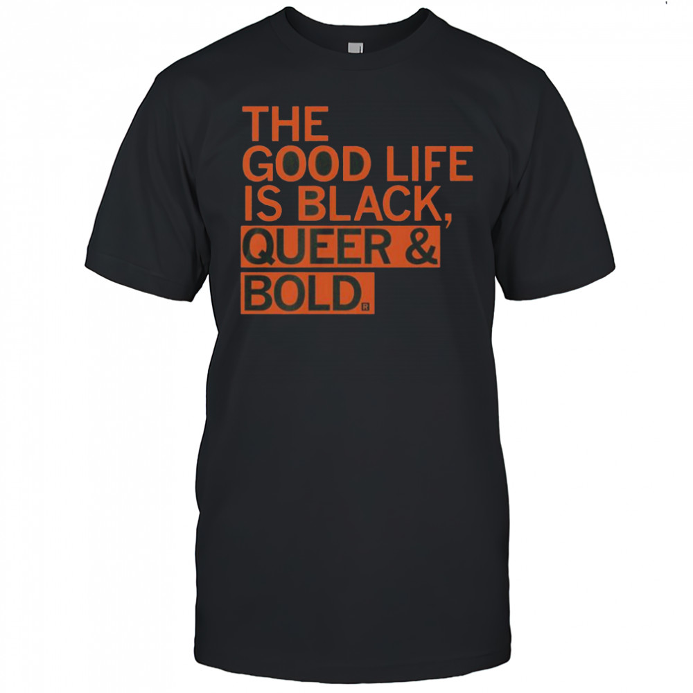 The Good Life Is Black Queer & Bold T-Shirt