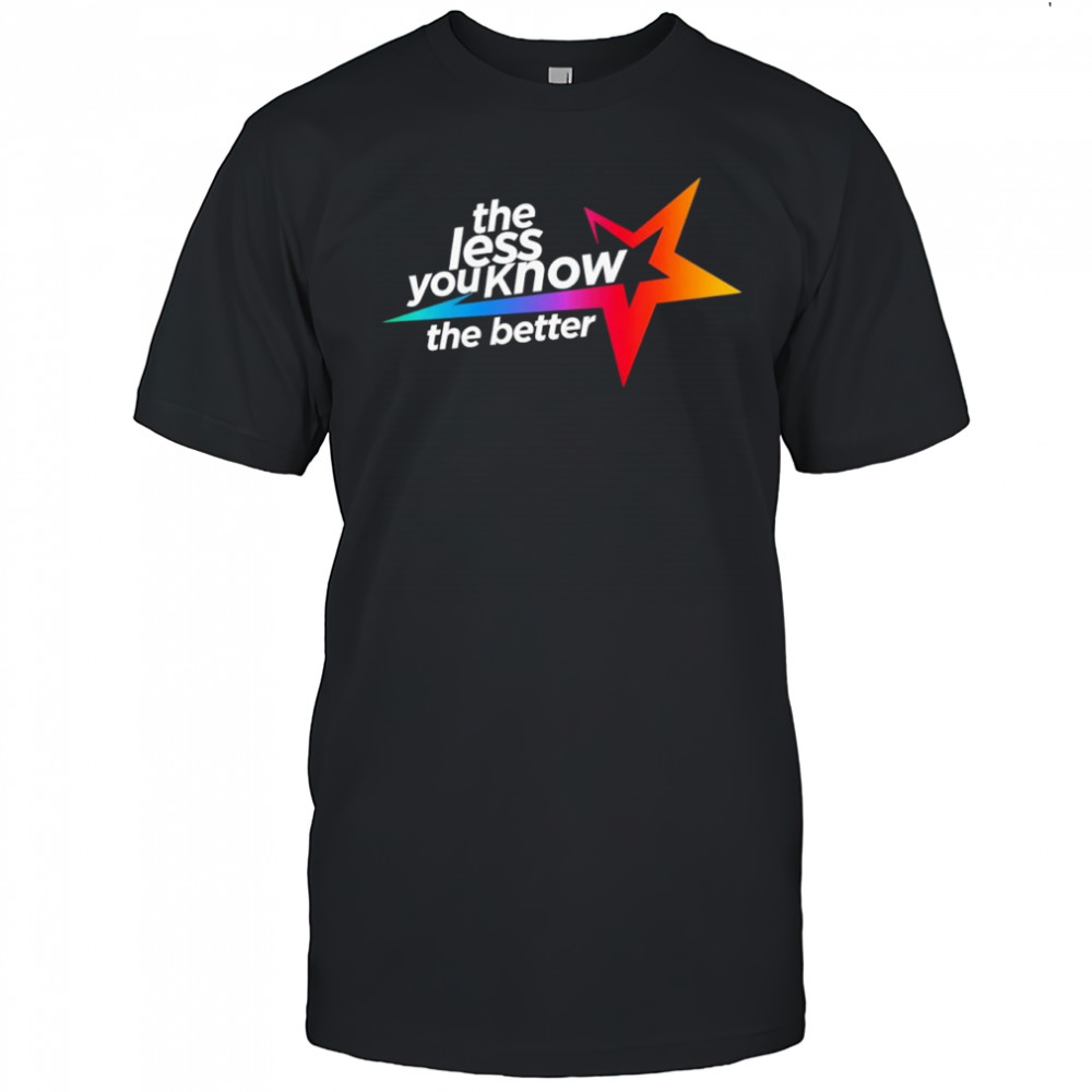 The less you know the better star shirt