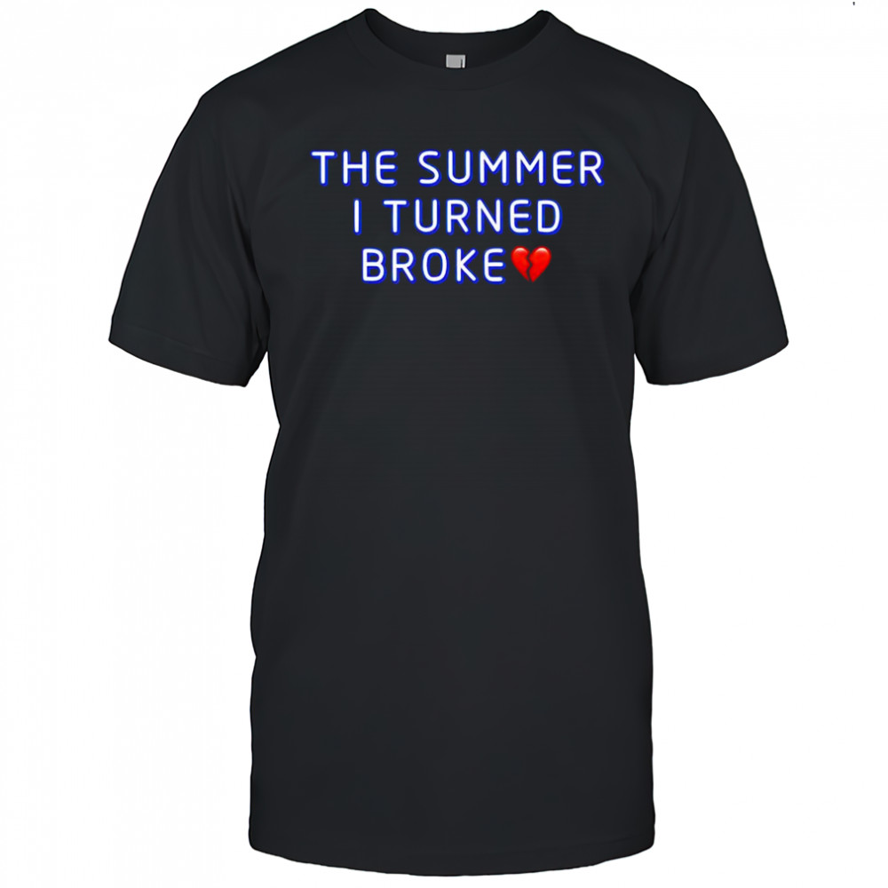 The Summer I Turned Broke shirt