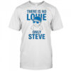There Is No Lowe Only Steve T-Shirt