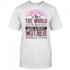 There Is Only One Pretty Child In The World And Every Mother Has It T-Shirt
