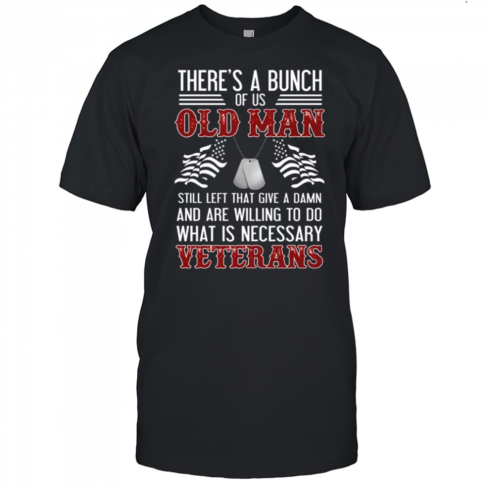 There’s A Bunch Of Us Old Man Veterans Patriotic Military T-Shirt