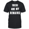 These Are My Remains shirt