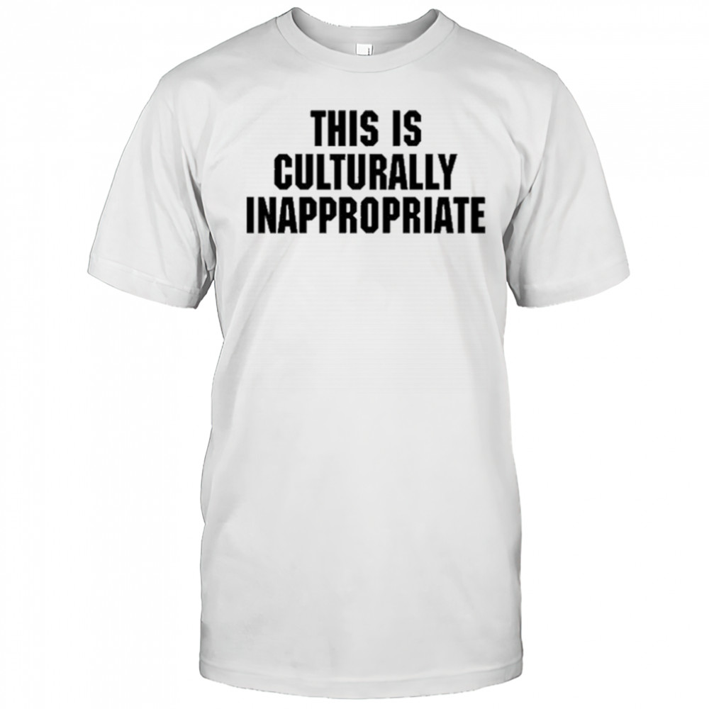 This Is Culturally Inappropriate T-shirt