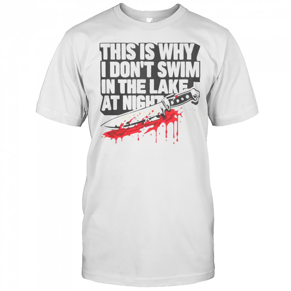 This Is Why I Don’t Swim In The Lake At Night Killer Knife T-Shirt