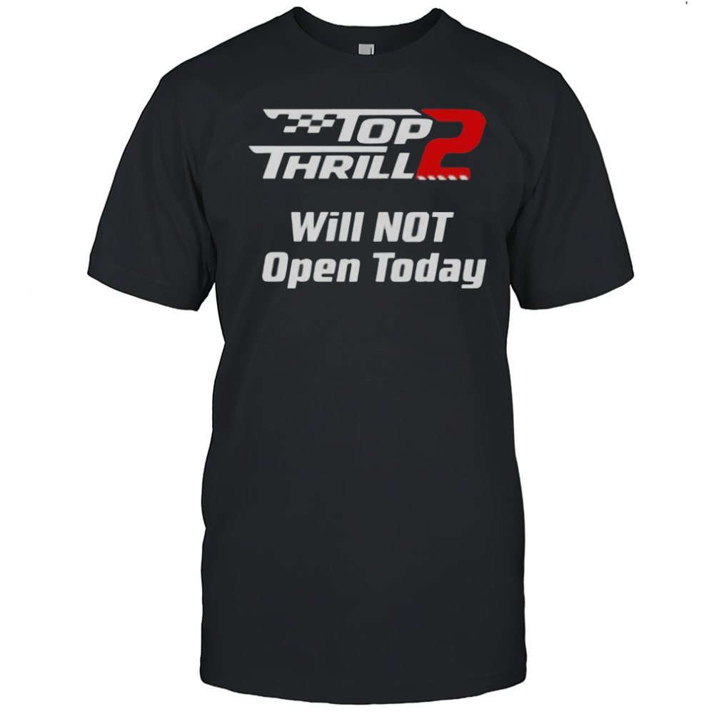 Thrill 2 Will Not Open Today T-Shirt