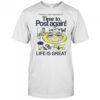 Time to post again life is great shirt