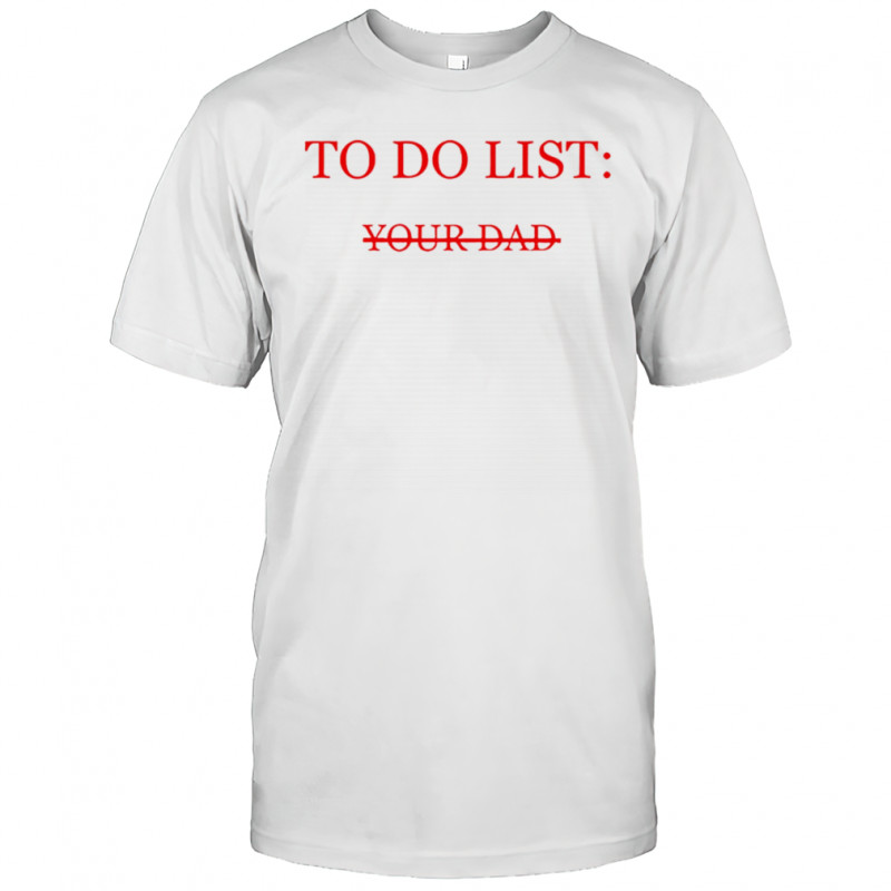 To do list your dad shirt