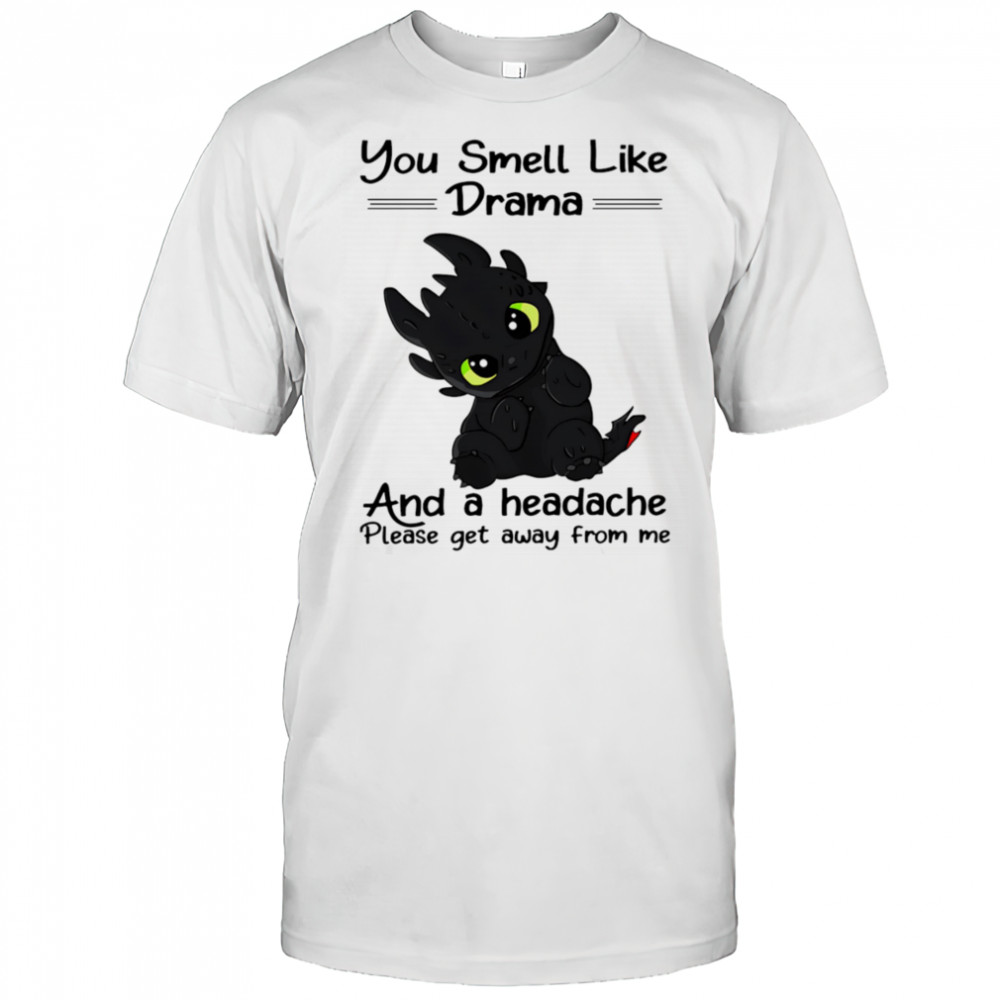 Toothless you smell like drama and a headache please get away from me shirt