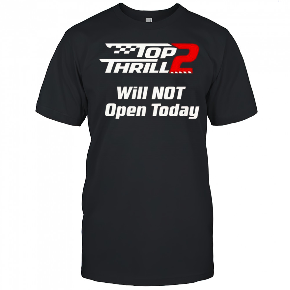 Top Thrill 2 Will Not Open Today T-Shirt
