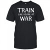 Train Like You’re at War shirt