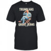 Trump Has Great Jeans shirt