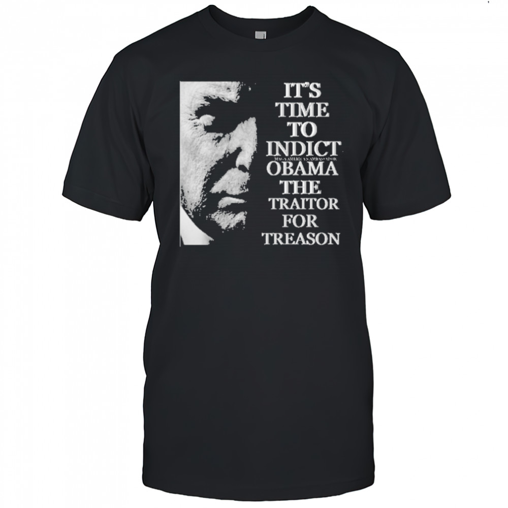 Trump Its Time To Indict Obama The Traitor For Treason T-Shirt