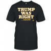 Trump was right again shirt