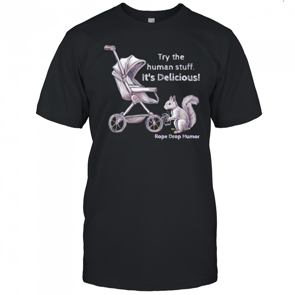 Try the human stuff It’s Delicious Rope Drop Humor shirt