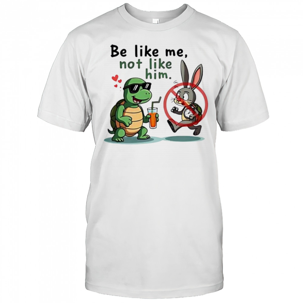 Turtle and Bunny Cartoon be like me not like him shirt