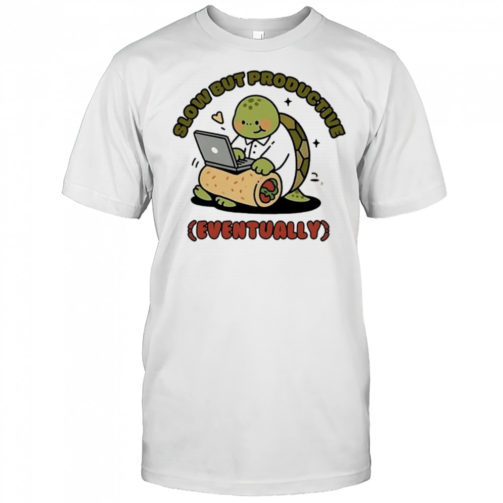 Turtle slow but productive eventually shirt