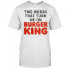 Two Words That Turn Me On Burger King T-Shirt