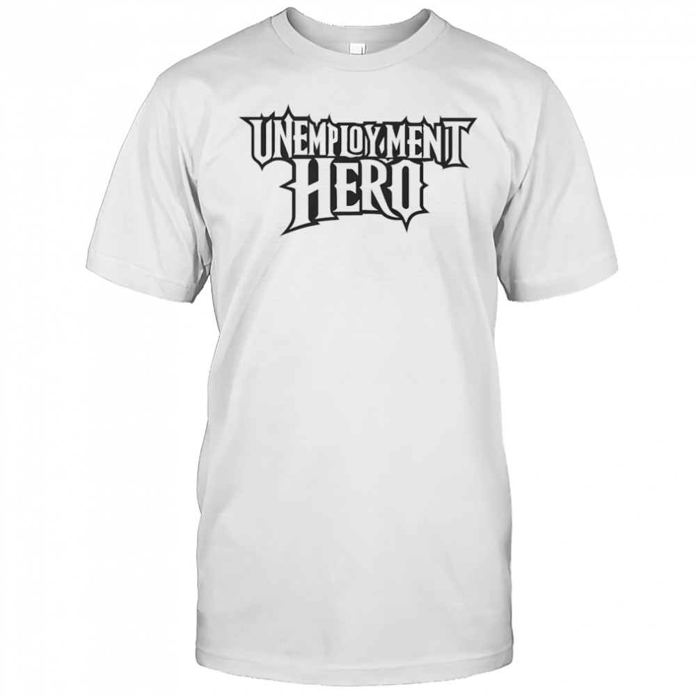 Unemployment hero shirt