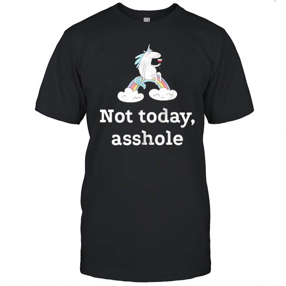 Unicorn not today asshole shirt