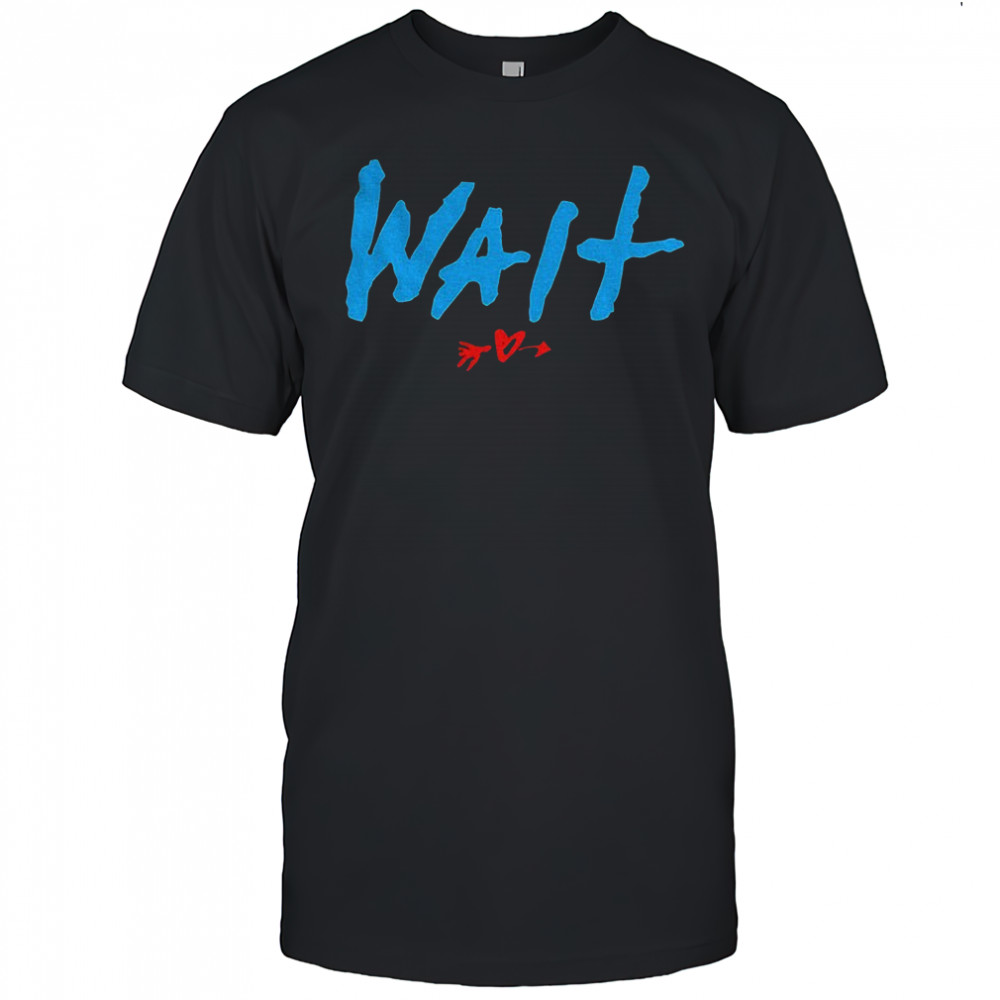 Wait they don’t love you like I love you shirt