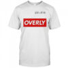 Walk with me Overly shirt