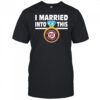 Washington Nationals I Married Into This 2025 Shirt