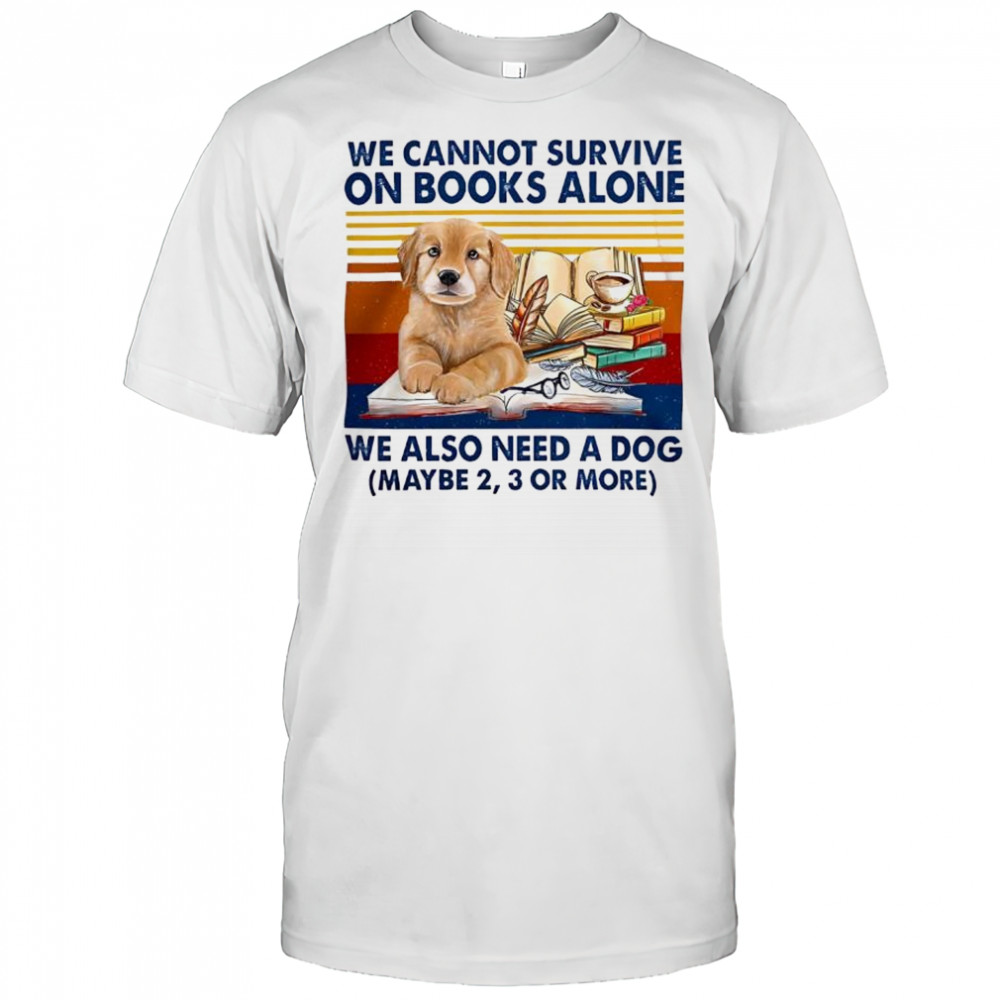 We Cannot Survive On Books Alone Dog vintage shirt