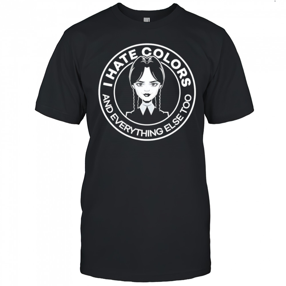 Wednesday Addams I hate colors and everything else too shirt