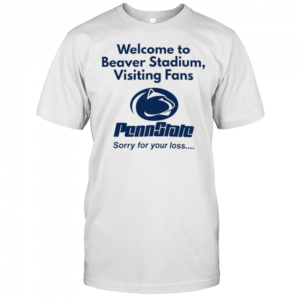 Welcome to Beaver Stadium visiting Fans Penn State Nittany Lions sorry for your loss logo shirt