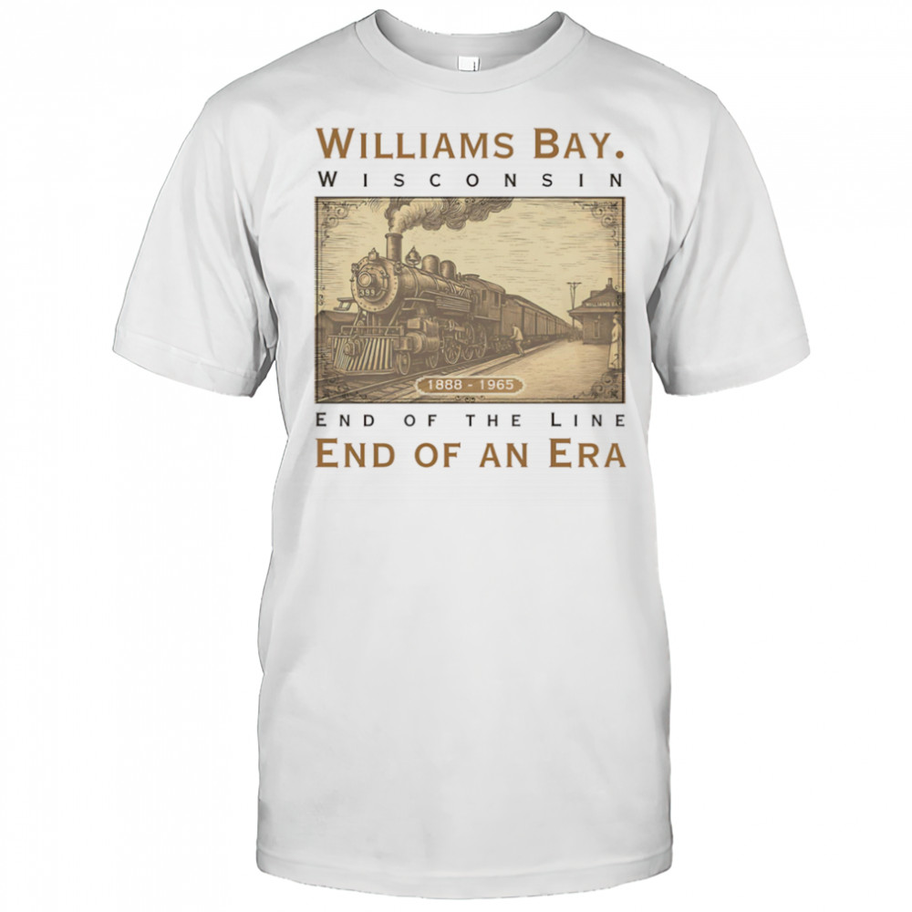 Williams Bay Wisconsin end of the line end of an era shirt