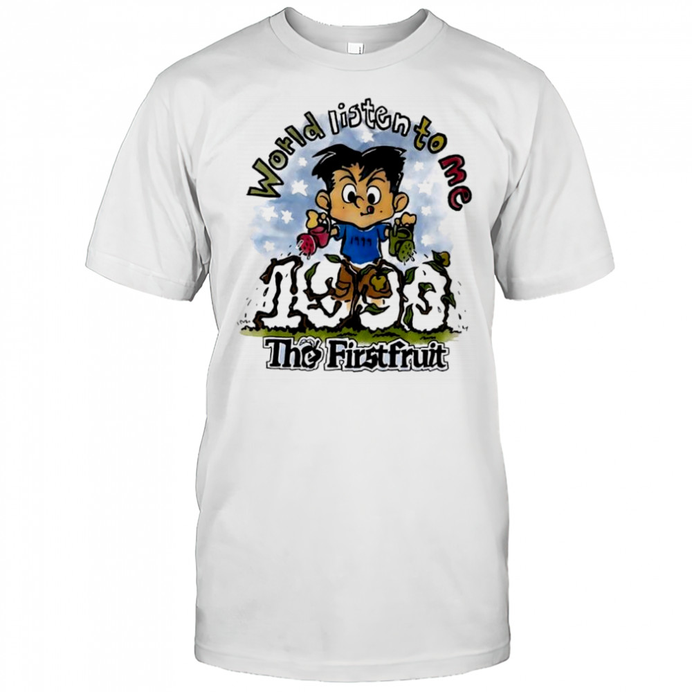 World listen to me the Firstfruit shirt