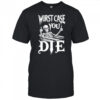 Worst Case You Die Skeleton T-shirt
