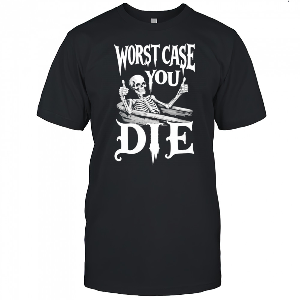 Worst Case You Die Skeleton T-shirt