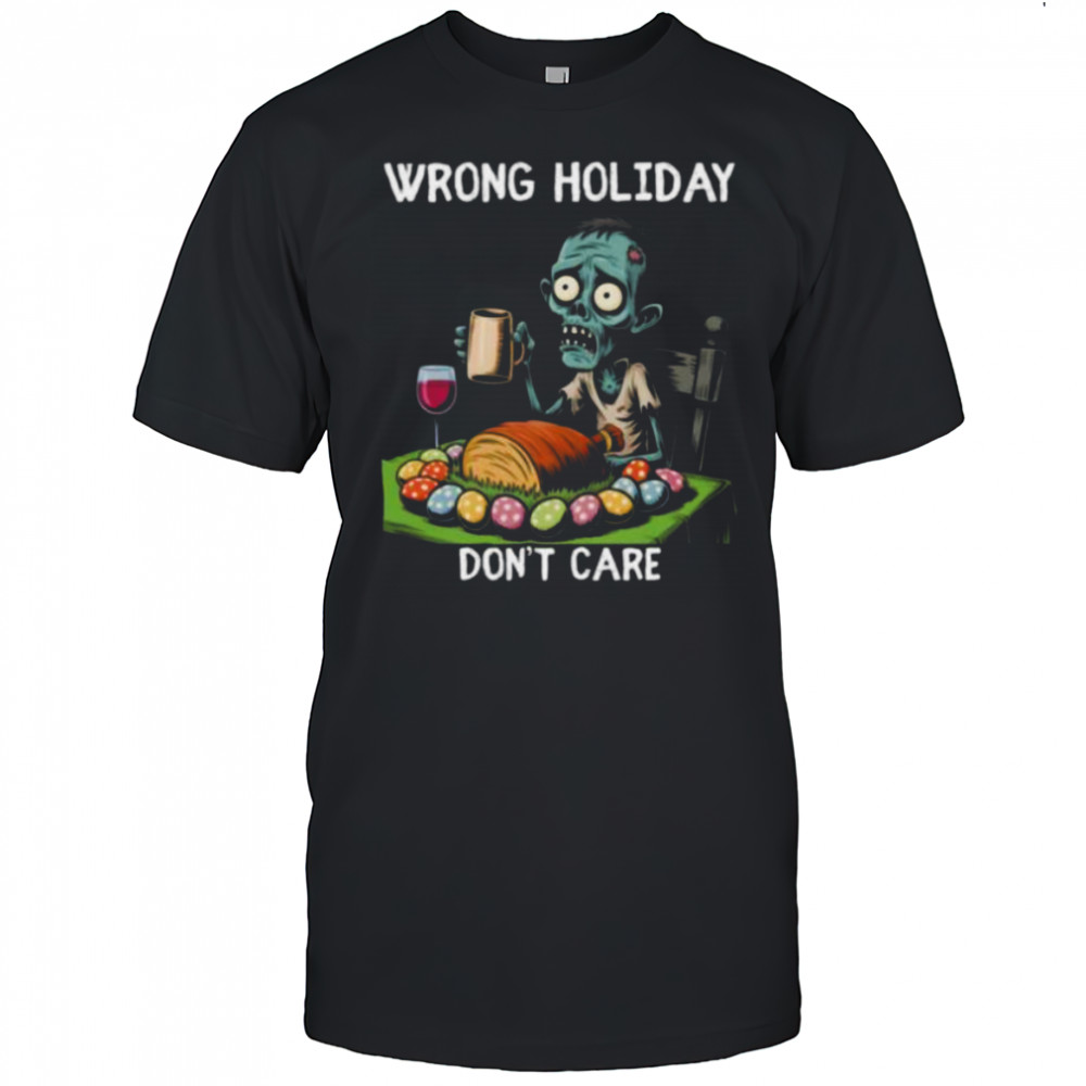 Wrong Holiday Don’T Care Halloween Easter Zombie Shirt