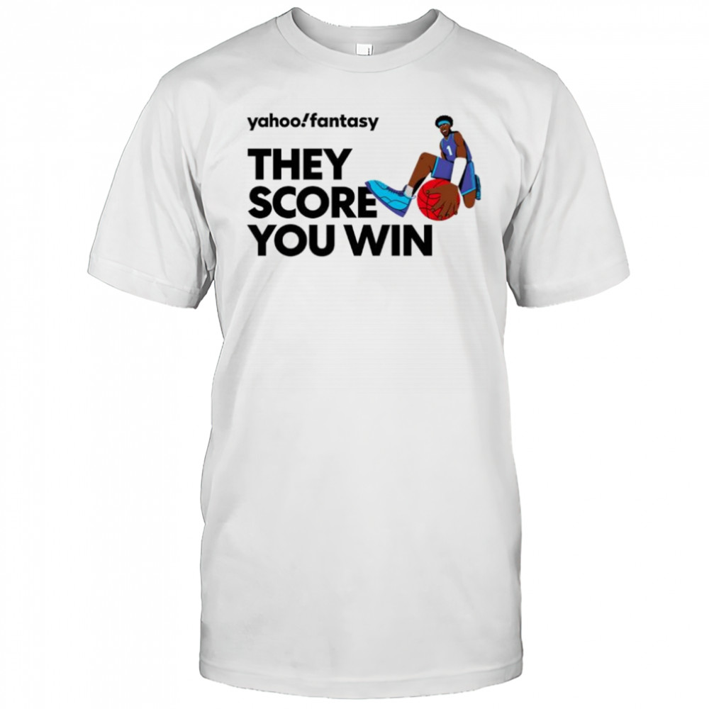 Yahoo fantasy basketball they score you win shirt