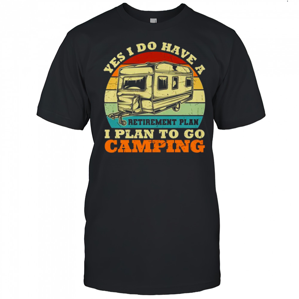 Yes I Do Have A Retirement Plan I Plan To Go Camping Vintage RV Camper T-Shirt