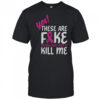 Yes These Are Fake My Real One Tried To Kill Me Breast Cancer Awareness T-Shirt