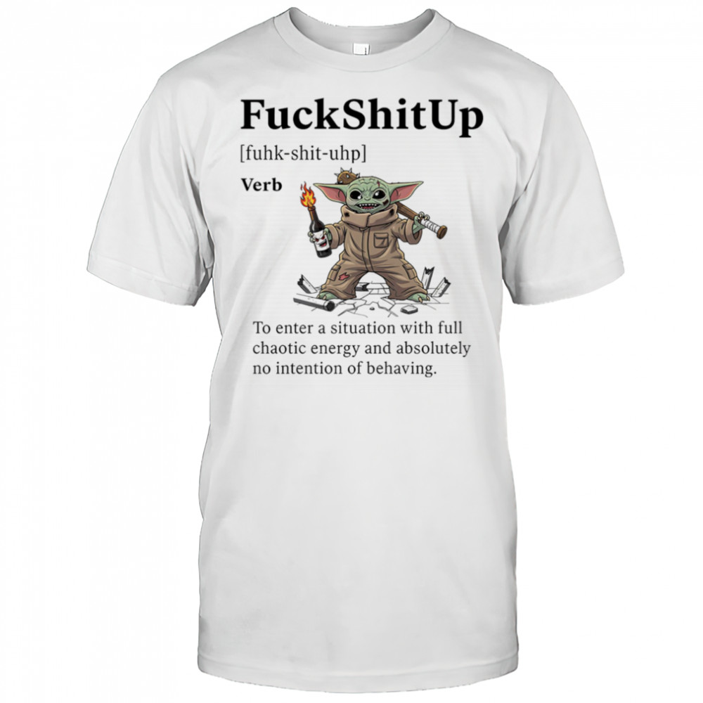 Yoda fuck shit up to enter a situation with full chaotic energy shirt