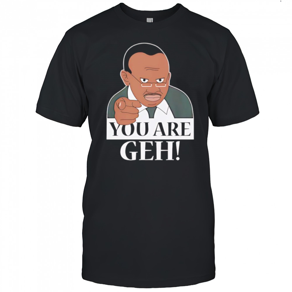 You are Geh shirt