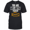 You Are More Annoying Than My Check T-Shirt